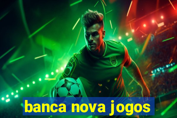 banca nova jogos